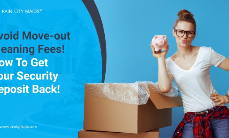 Rain City Maids - Avoid Move-out Cleaning Fees! How To Get Your Security Deposit Back!