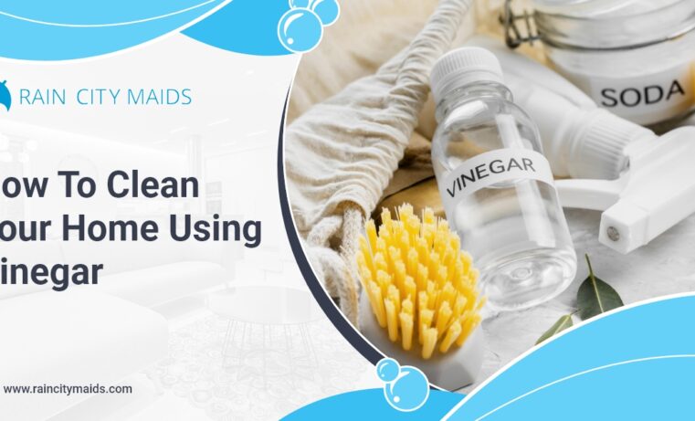 How to Clean Your Home with Vinegar: Expert Tips from Rain City Maids