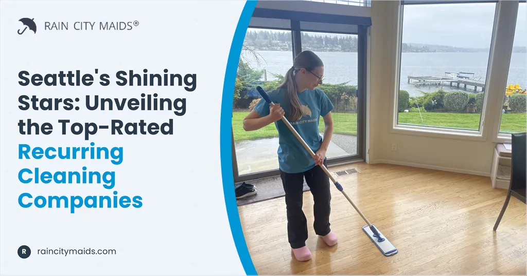 Seattle's Shining Stars: Unveiling the Top-Rated Recurring Cleaning Companies