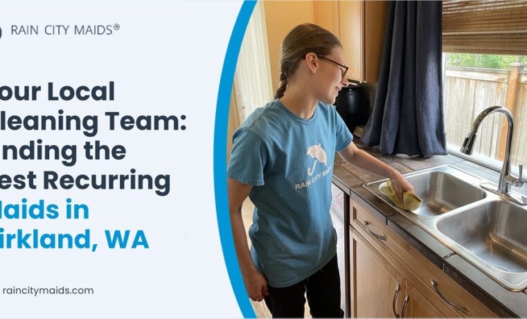 Your Local Cleaning Team: Finding the Best Recurring Maids in Kirkland, WA