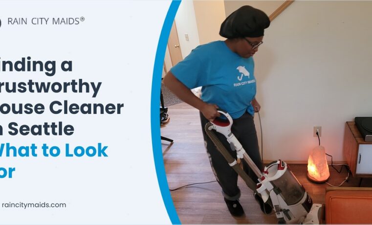 Finding a Trustworthy House Cleaner in Seattle: What to Look For